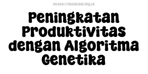 Peningkatan Produktivitas dengan Algoritma Genetika