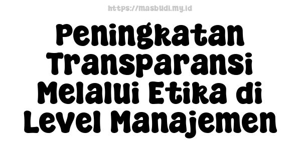 Peningkatan Transparansi Melalui Etika di Level Manajemen