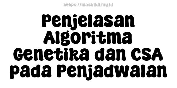 Penjelasan Algoritma Genetika dan CSA pada Penjadwalan