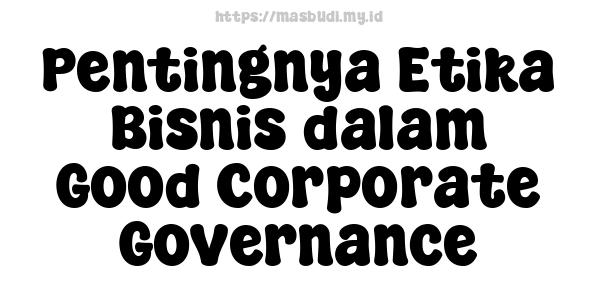 Pentingnya Etika Bisnis dalam Good Corporate Governance