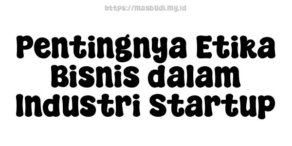 Pentingnya Etika Bisnis dalam Industri Startup