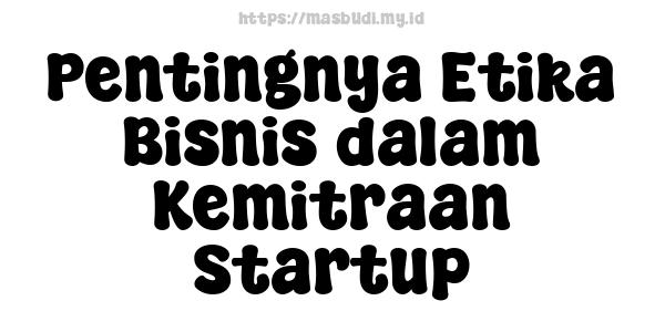 Pentingnya Etika Bisnis dalam Kemitraan Startup