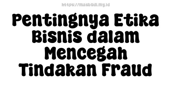 Pentingnya Etika Bisnis dalam Mencegah Tindakan Fraud