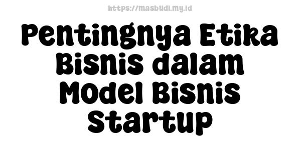 Pentingnya Etika Bisnis dalam Model Bisnis Startup