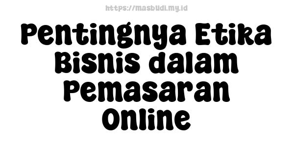 Pentingnya Etika Bisnis dalam Pemasaran Online