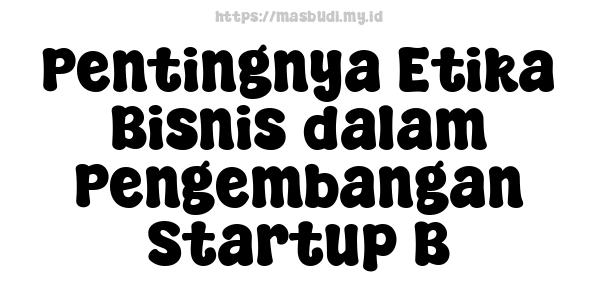 Pentingnya Etika Bisnis dalam Pengembangan Startup B