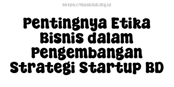 Pentingnya Etika Bisnis dalam Pengembangan Strategi Startup BD