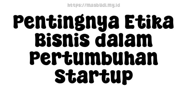 Pentingnya Etika Bisnis dalam Pertumbuhan Startup