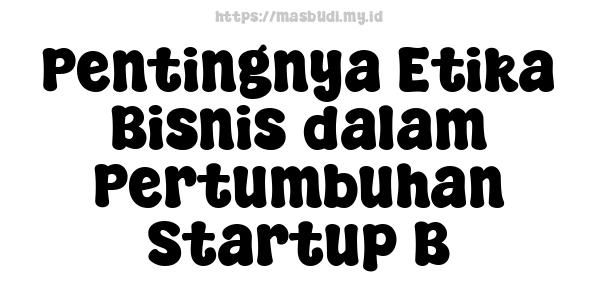 Pentingnya Etika Bisnis dalam Pertumbuhan Startup B