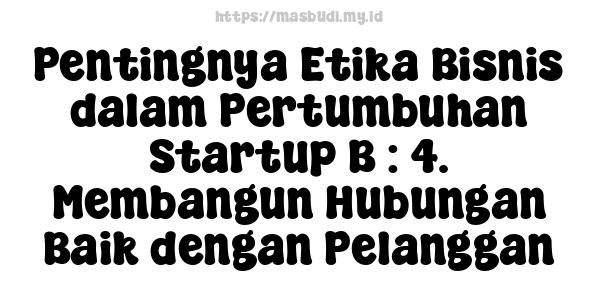 Pentingnya Etika Bisnis dalam Pertumbuhan Startup B : 4. Membangun Hubungan Baik dengan Pelanggan