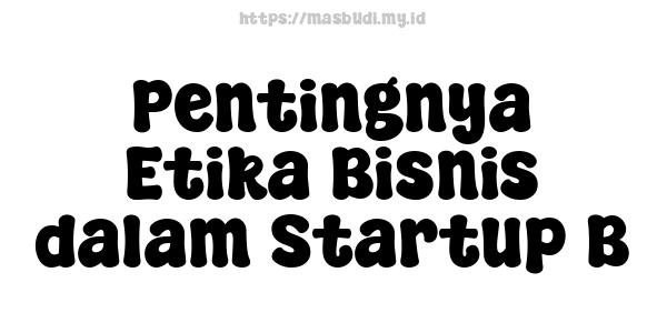 Pentingnya Etika Bisnis dalam Startup B