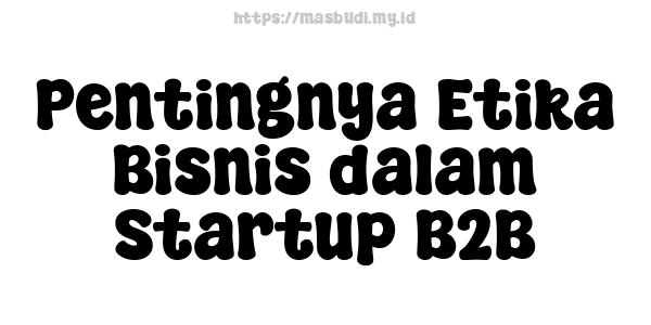 Pentingnya Etika Bisnis dalam Startup B2B