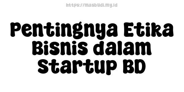 Pentingnya Etika Bisnis dalam Startup BD