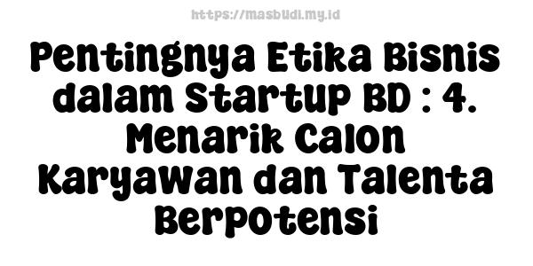 Pentingnya Etika Bisnis dalam Startup BD : 4. Menarik Calon Karyawan dan Talenta Berpotensi