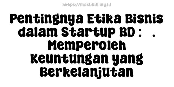 Pentingnya Etika Bisnis dalam Startup BD : 5. Memperoleh Keuntungan yang Berkelanjutan