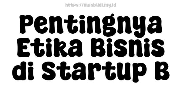 Pentingnya Etika Bisnis di Startup B