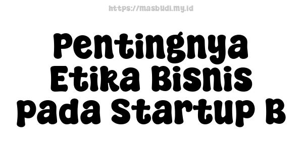 Pentingnya Etika Bisnis pada Startup B