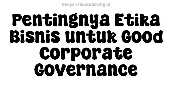 Pentingnya Etika Bisnis untuk Good Corporate Governance