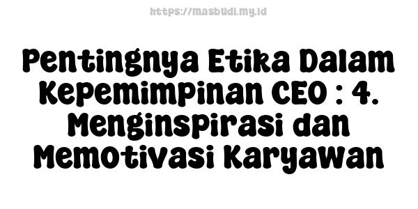 Pentingnya Etika Dalam Kepemimpinan CEO : 4. Menginspirasi dan Memotivasi Karyawan