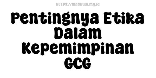 Pentingnya Etika Dalam Kepemimpinan GCG