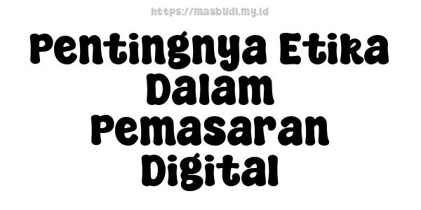 Pentingnya Etika Dalam Pemasaran Digital