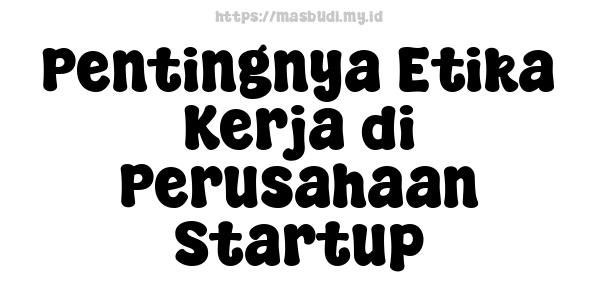 Pentingnya Etika Kerja di Perusahaan Startup