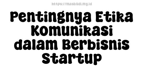 Pentingnya Etika Komunikasi dalam Berbisnis Startup