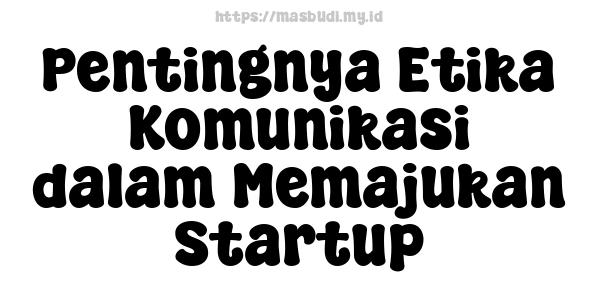 Pentingnya Etika Komunikasi dalam Memajukan Startup