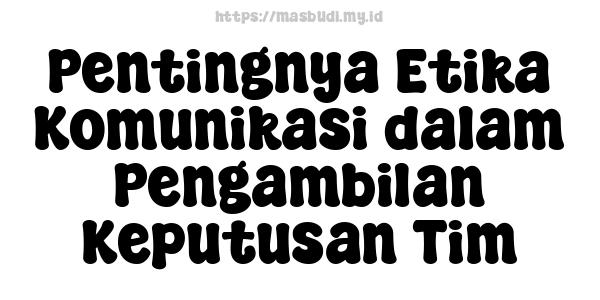 Pentingnya Etika Komunikasi dalam Pengambilan Keputusan Tim