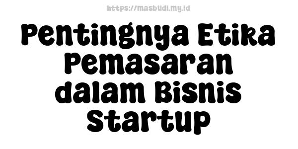 Pentingnya Etika Pemasaran dalam Bisnis Startup