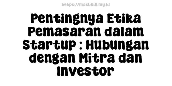 Pentingnya Etika Pemasaran dalam Startup : Hubungan dengan Mitra dan Investor