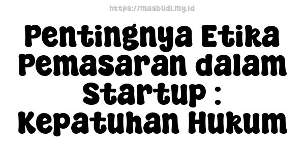 Pentingnya Etika Pemasaran dalam Startup : Kepatuhan Hukum