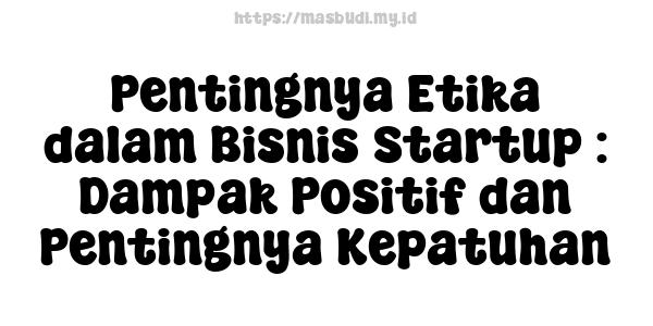 Pentingnya Etika dalam Bisnis Startup : Dampak Positif dan Pentingnya Kepatuhan