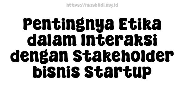 Pentingnya Etika dalam Interaksi dengan Stakeholder bisnis Startup