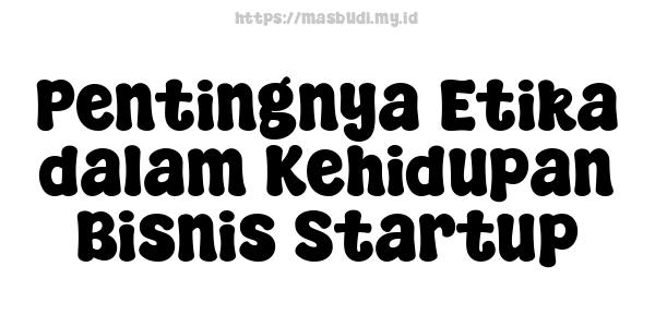 Pentingnya Etika dalam Kehidupan Bisnis Startup