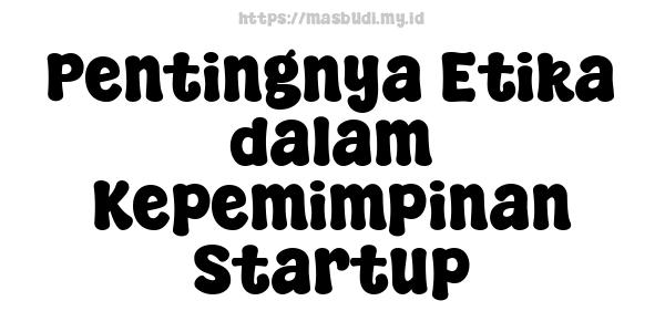 Pentingnya Etika dalam Kepemimpinan Startup