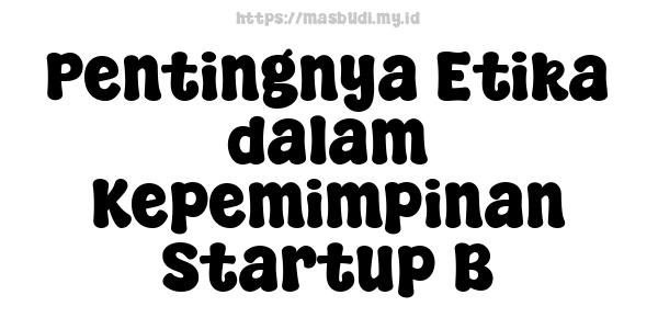 Pentingnya Etika dalam Kepemimpinan Startup B