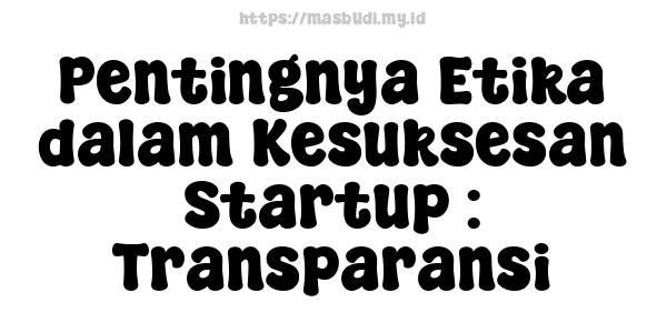 Pentingnya Etika dalam Kesuksesan Startup : Transparansi