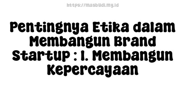 Pentingnya Etika dalam Membangun Brand Startup : 1. Membangun Kepercayaan