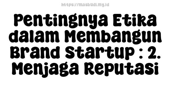 Pentingnya Etika dalam Membangun Brand Startup : 2. Menjaga Reputasi