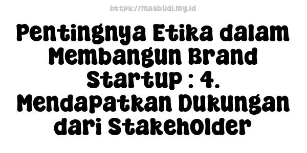 Pentingnya Etika dalam Membangun Brand Startup : 4. Mendapatkan Dukungan dari Stakeholder