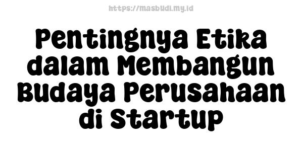 Pentingnya Etika dalam Membangun Budaya Perusahaan di Startup