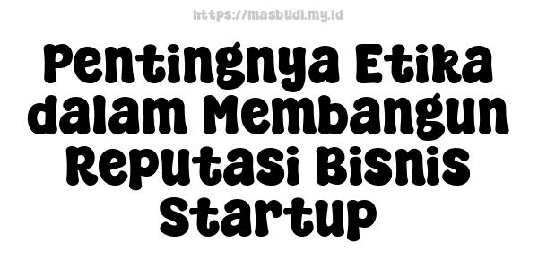 Pentingnya Etika dalam Membangun Reputasi Bisnis Startup