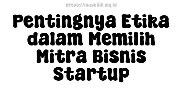 Pentingnya Etika dalam Memilih Mitra Bisnis Startup