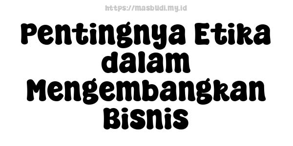 Pentingnya Etika dalam Mengembangkan Bisnis