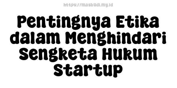 Pentingnya Etika dalam Menghindari Sengketa Hukum Startup