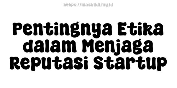 Pentingnya Etika dalam Menjaga Reputasi Startup