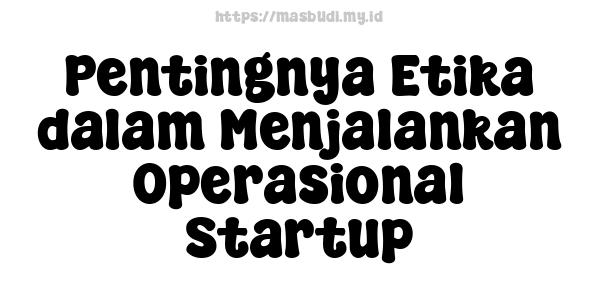 Pentingnya Etika dalam Menjalankan Operasional Startup