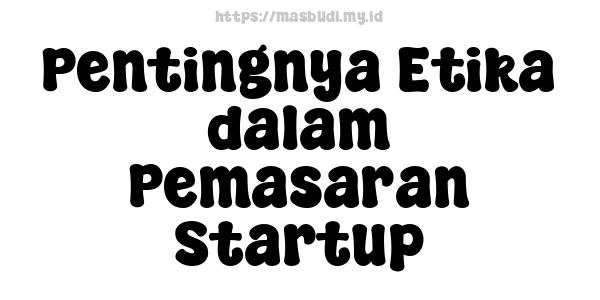 Pentingnya Etika dalam Pemasaran Startup