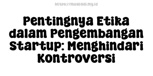 Pentingnya Etika dalam Pengembangan Startup: Menghindari Kontroversi